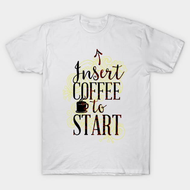 Insert Coffee to Start T-Shirt by FUNKYTAILOR